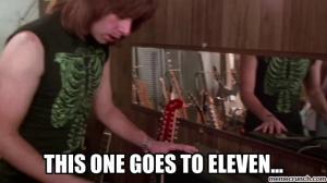 Why 11 you may ask? Because Spinal Tap, duh.